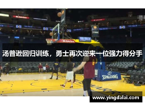 汤普逊回归训练，勇士再次迎来一位强力得分手