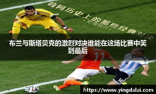 布兰与斯塔贝克的激烈对决谁能在这场比赛中笑到最后