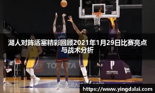 湖人对阵活塞精彩回顾2021年1月29日比赛亮点与战术分析
