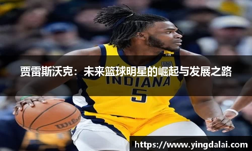 贾雷斯沃克：未来篮球明星的崛起与发展之路
