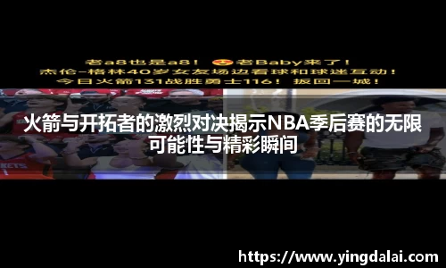 火箭与开拓者的激烈对决揭示NBA季后赛的无限可能性与精彩瞬间