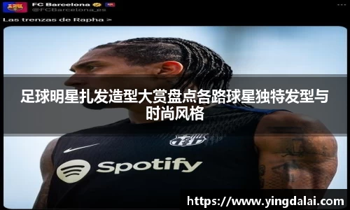 足球明星扎发造型大赏盘点各路球星独特发型与时尚风格