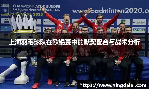 上海羽毛球队在欧锦赛中的默契配合与战术分析