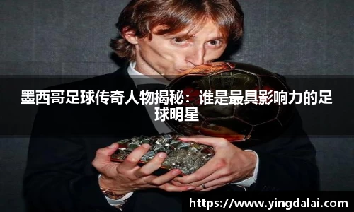 墨西哥足球传奇人物揭秘:谁是最具影响力的足球明星