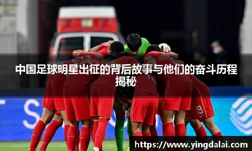 中国足球明星出征的背后故事与他们的奋斗历程揭秘