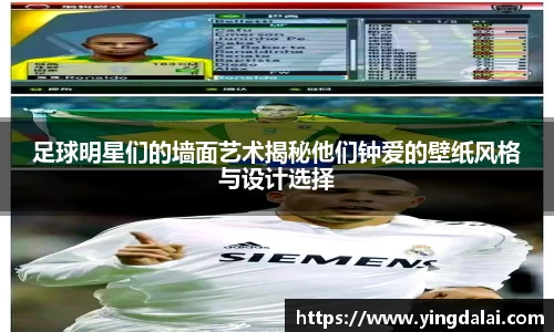 足球明星们的墙面艺术揭秘他们钟爱的壁纸风格与设计选择