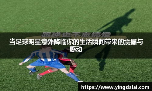 当足球明星意外降临你的生活瞬间带来的震撼与感动