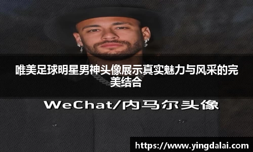 唯美足球明星男神头像展示真实魅力与风采的完美结合