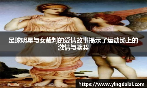 足球明星与女裁判的爱情故事揭示了运动场上的激情与默契